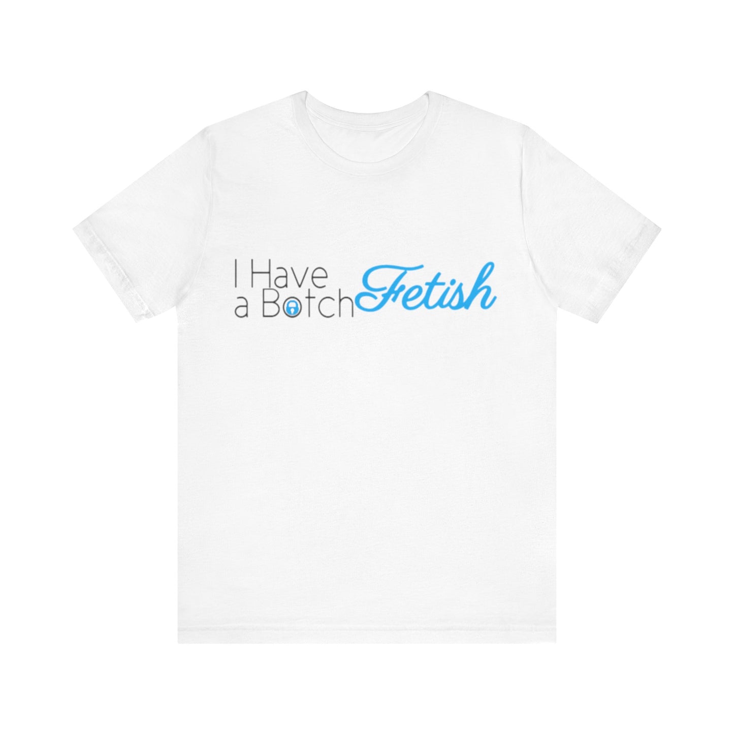 I Have A Botch Fetish OF Style Tee
