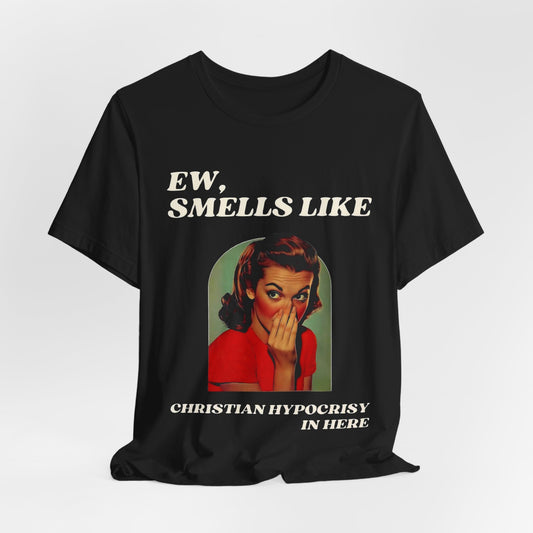 Ew, Smells Like Christian Hypocrisy Tee