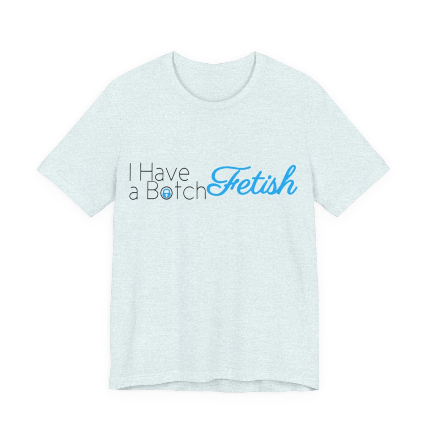 I Have A Botch Fetish OF Style Tee