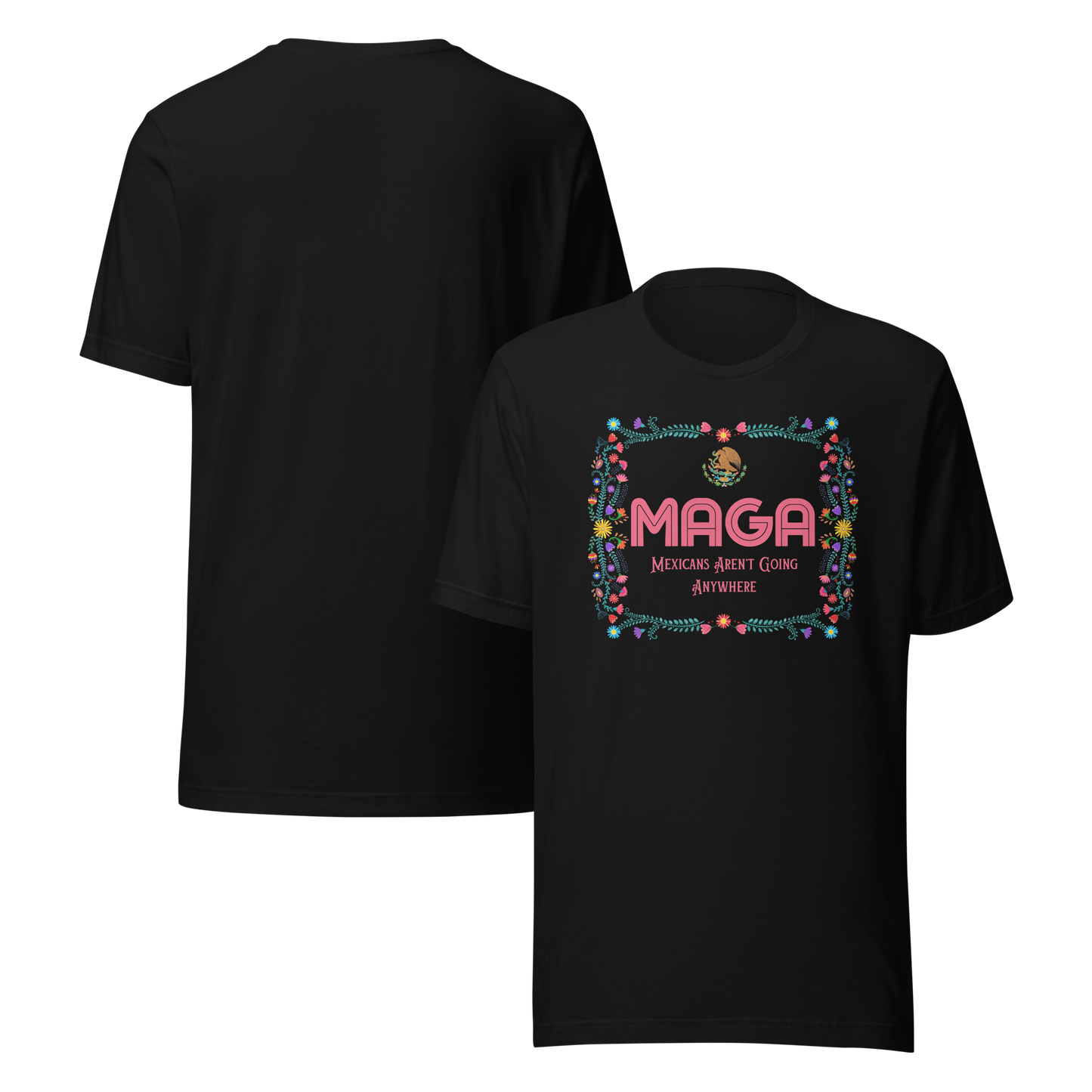MAGA | Mexicans Aren't Going Anywhere Mexican Folk Art | Tee