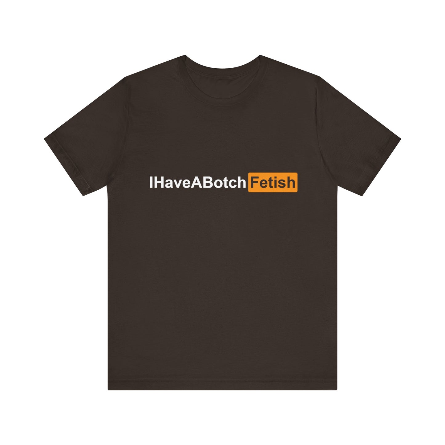 I Have A Botch Fetish Tee