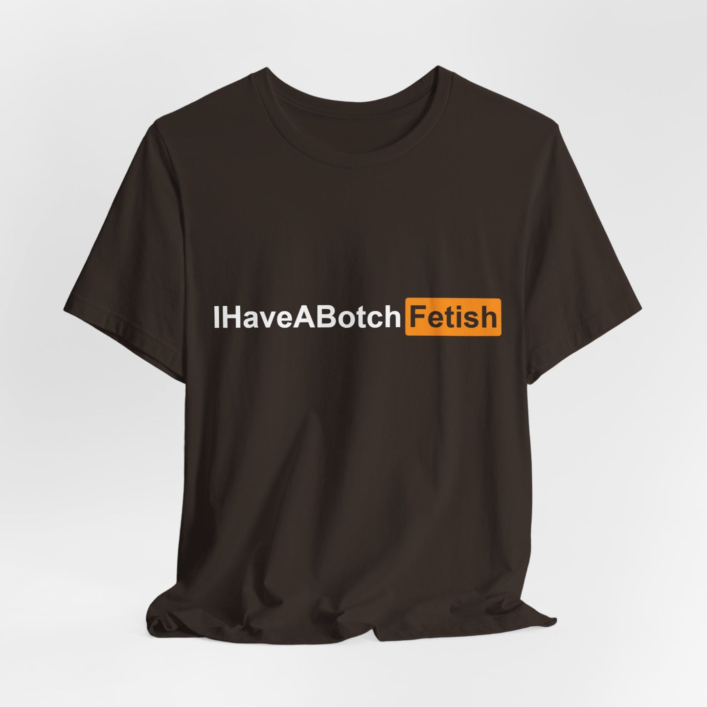 I Have A Botch Fetish Tee