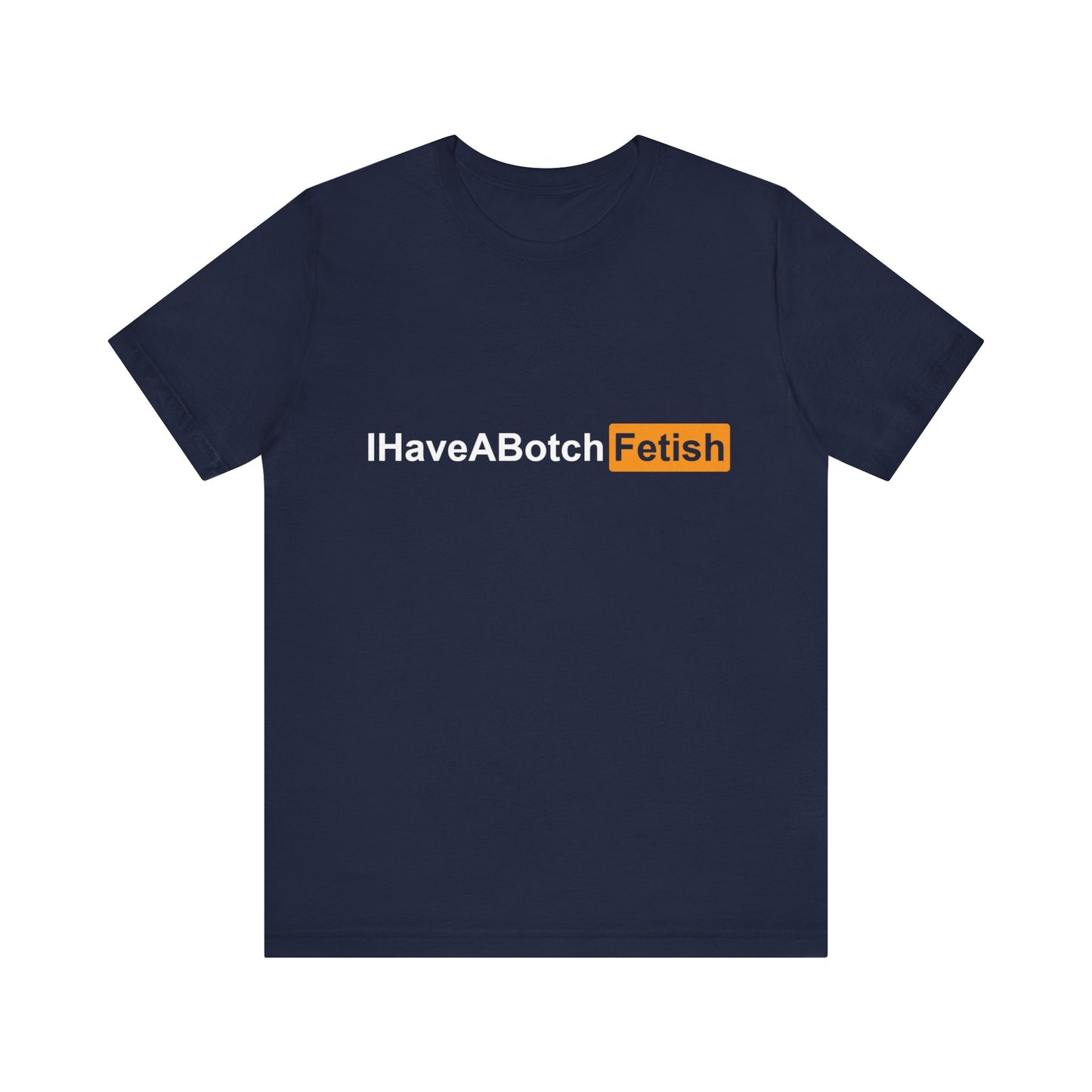 I Have A Botch Fetish Tee