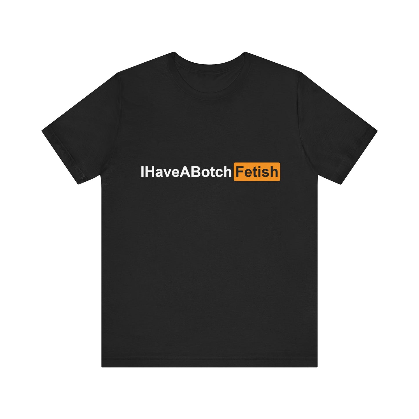I Have A Botch Fetish Tee