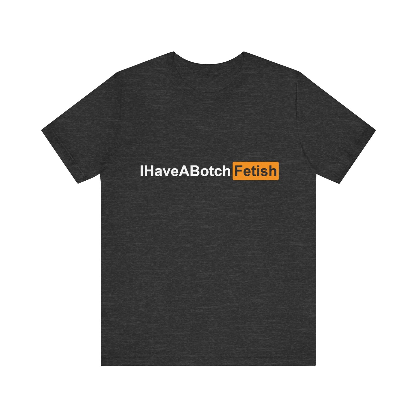 I Have A Botch Fetish Tee