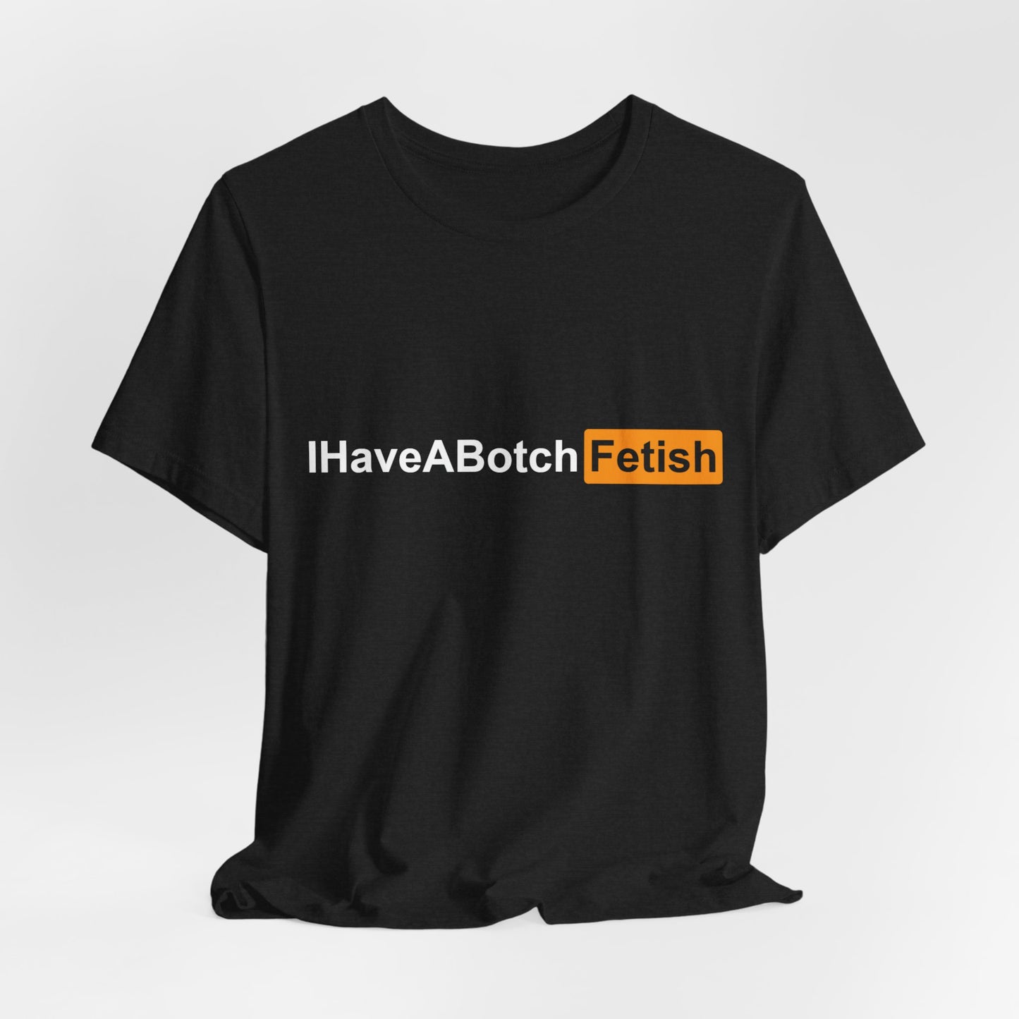 I Have A Botch Fetish Tee