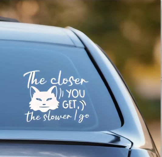 The Closer You Get Car Decal